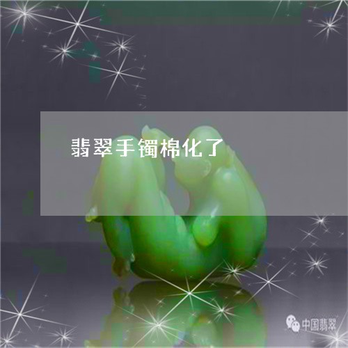 翡翠手镯棉化了/2023032584714 翡翠手镯棉化了/2023032584714