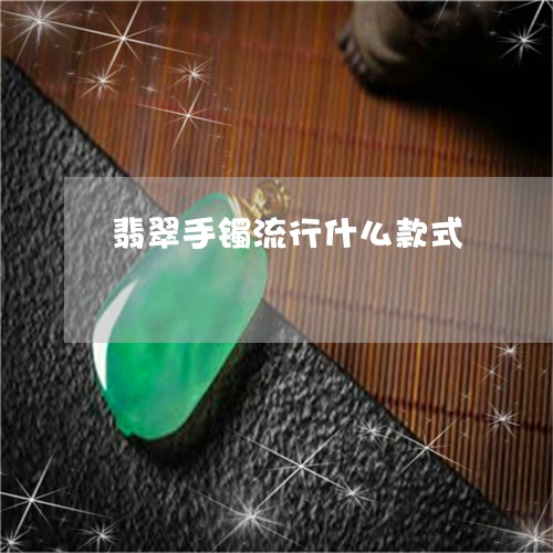 翡翠手镯流行什么款式