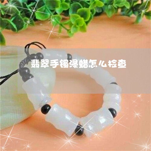 翡翠手镯浸蜡怎么检查
