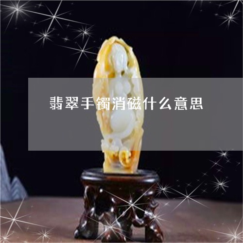 翡翠手镯消磁什么意思