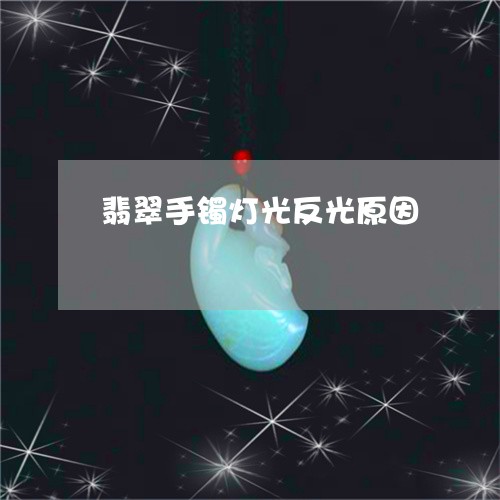 翡翠手镯灯光反光原因 翡翠手镯灯光反光原因