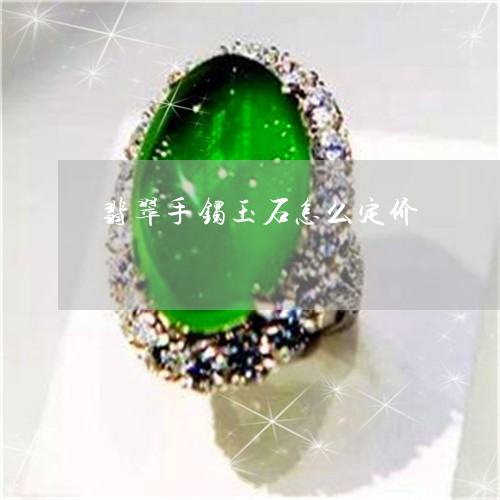 翡翠手镯玉石怎么定价/2023061040472
