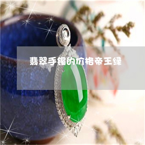 翡翠手镯的价格帝王绿/2023061037071