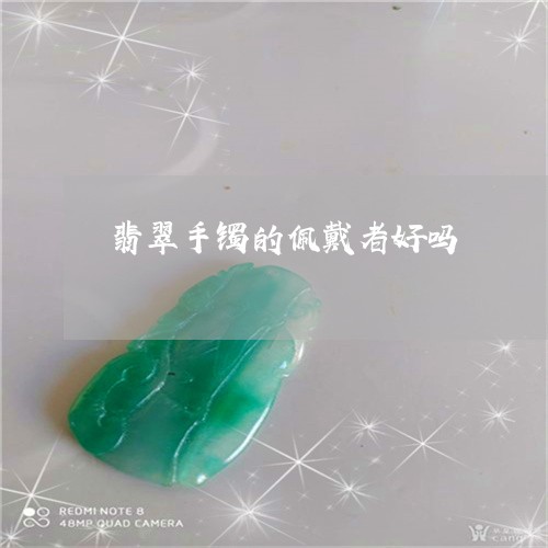 翡翠手镯的佩戴者好吗 翡翠手镯的佩戴者好吗