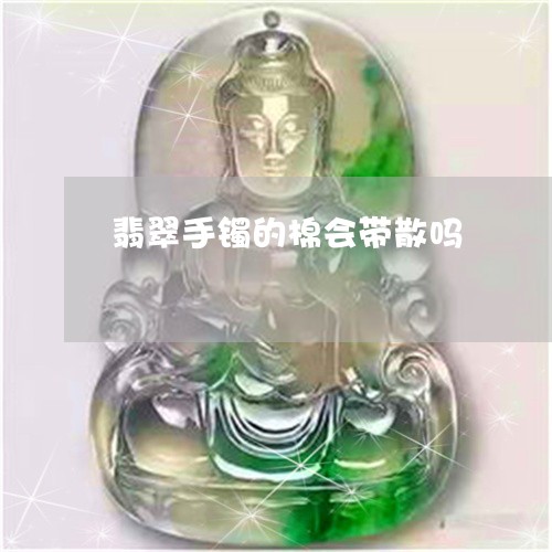 翡翠手镯的棉会带散吗/2023061060614