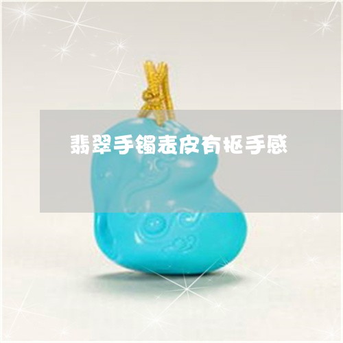翡翠手镯表皮有抠手感/2023061195716 翡翠手镯表皮有抠手感/2023061195716