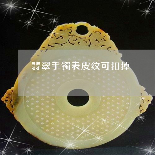 翡翠手镯表皮纹可扣掉/2023061103936 翡翠手镯表皮纹可扣掉/2023061103936