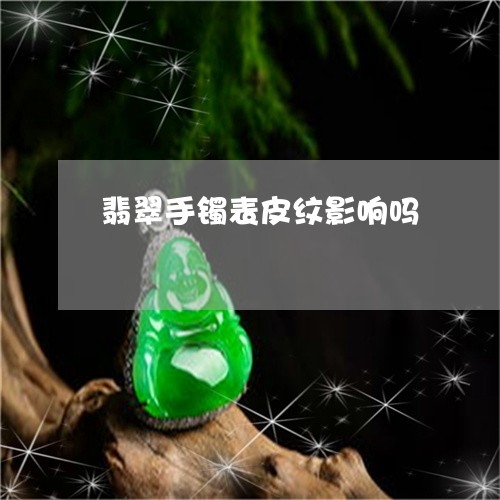 翡翠手镯表皮纹影响吗/2023061170493 翡翠手镯表皮纹影响吗/2023061170493