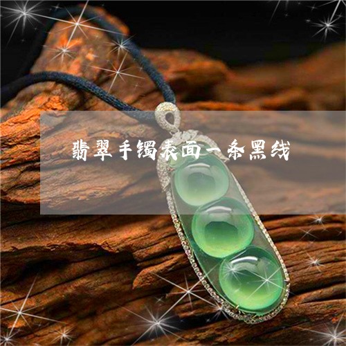 翡翠手镯表面一条黑线/2023061179481 翡翠手镯表面一条黑线/2023061179481