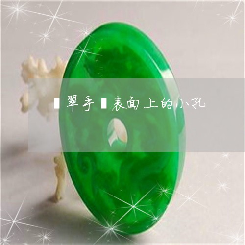 翡翠手镯表面上的小孔/2023061113706 翡翠手镯表面上的小孔/2023061113706
