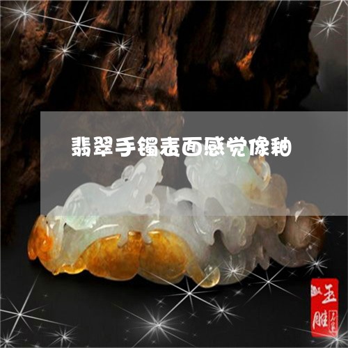 翡翠手镯表面感觉像釉/2023061193602