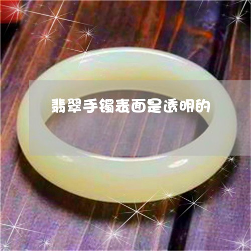 翡翠手镯表面是透明的/2023061148381 翡翠手镯表面是透明的/2023061148381