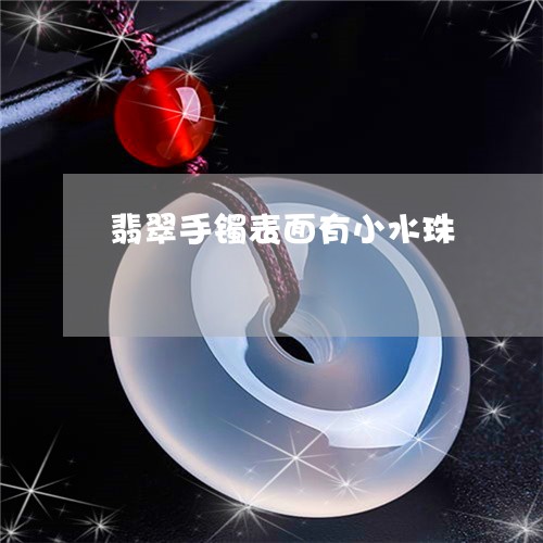 翡翠手镯表面有小水珠/2023061116248 翡翠手镯表面有小水珠/2023061116248