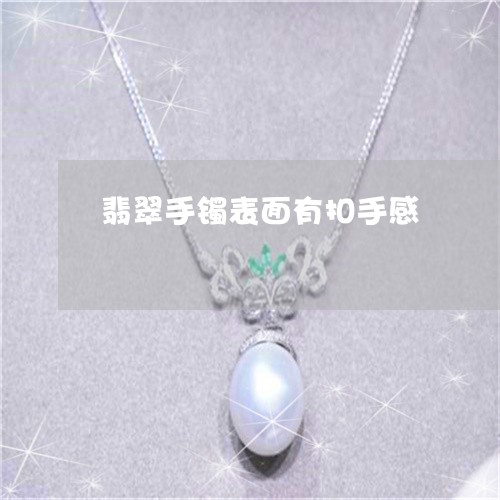 翡翠手镯表面有扣手感/2023061151503