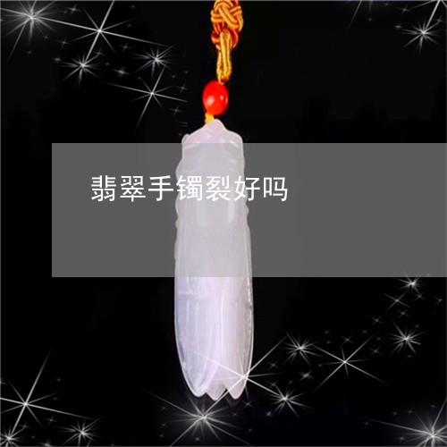 翡翠手镯裂好吗/2023032536958 翡翠手镯裂好吗/2023032536958