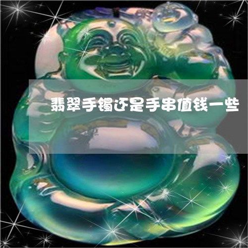 翡翠手镯还是手串值钱一些/2023062948482