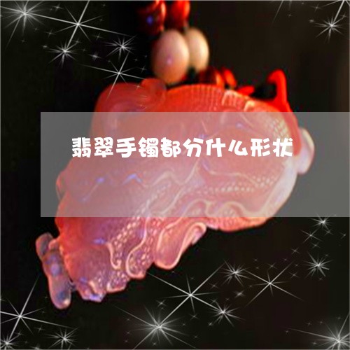 翡翠手镯都分什么形状/2023061157261 翡翠手镯都分什么形状/2023061157261