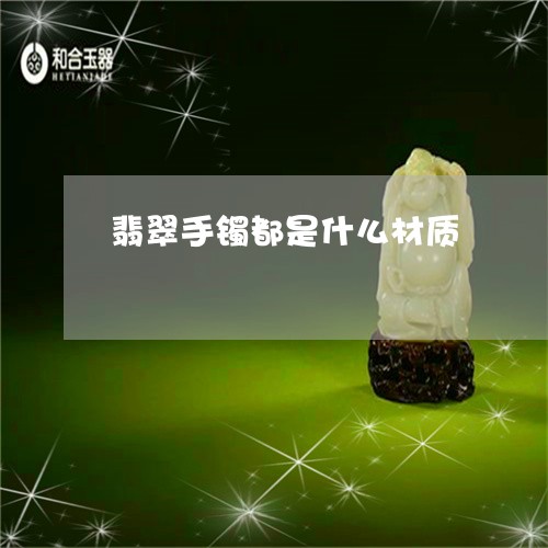 翡翠手镯都是什么材质/2023061150482