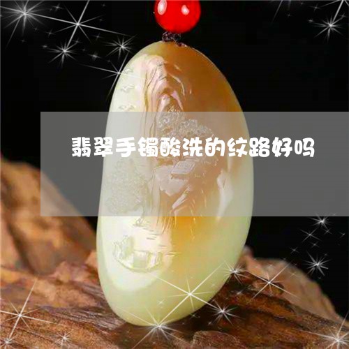 翡翠手镯酸洗的纹路好吗/2023060967259