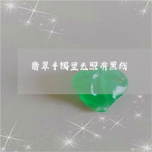 翡翠手镯里光照有黑线/2023061181594