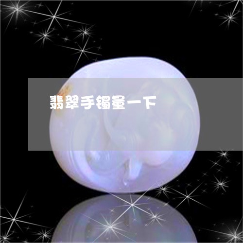 翡翠手镯量一下/2023032683825 翡翠手镯量一下/2023032683825