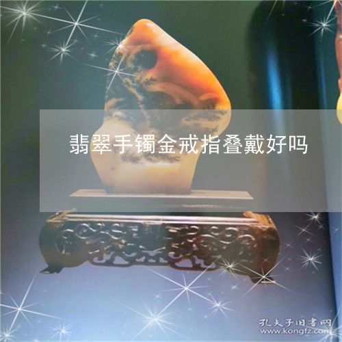 翡翠手镯金戒指叠戴好吗/2023061838259