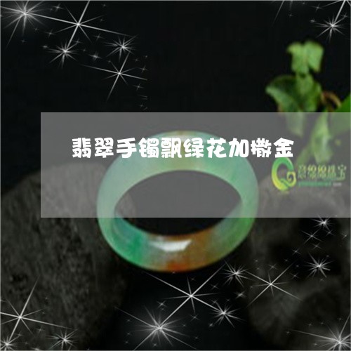 翡翠手镯飘绿花加撒金/2023061061570