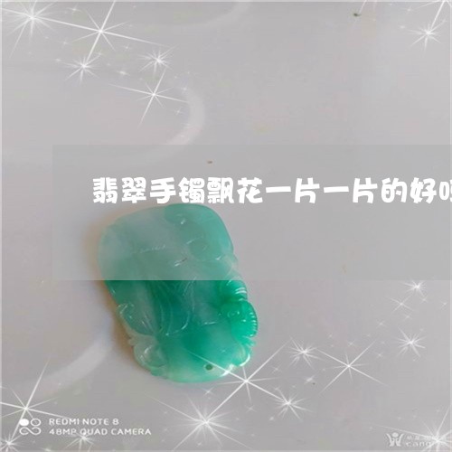 翡翠手镯飘花一片一片的好吗/2023071204915