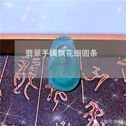 翡翠手镯飘花细圆条/2023061683838