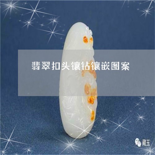 翡翠扣头镶钻镶嵌图案/2023061085149 翡翠扣头镶钻镶嵌图案/2023061085149