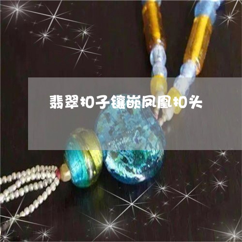 翡翠扣子镶嵌凤凰扣头/2023061017250