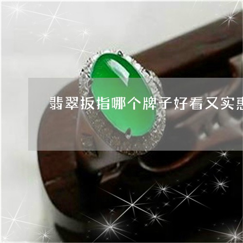 翡翠扳指哪个牌子好看又实惠/2023071215060