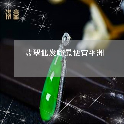 翡翠批发哪最便宜平洲/2023061092139 翡翠批发哪最便宜平洲/2023061092139