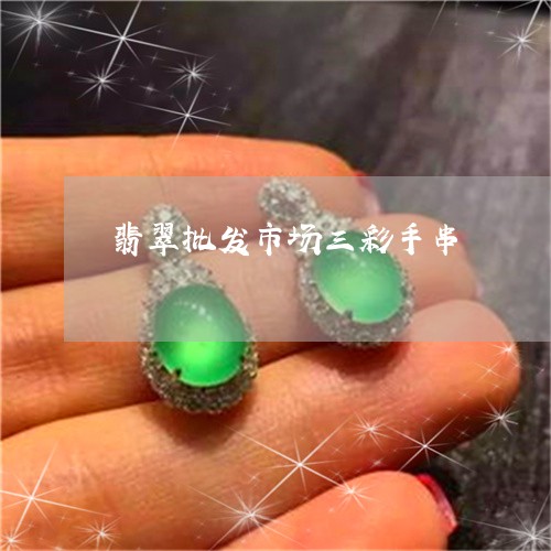 翡翠批发市场三彩手串/2023061028261 翡翠批发市场三彩手串/2023061028261