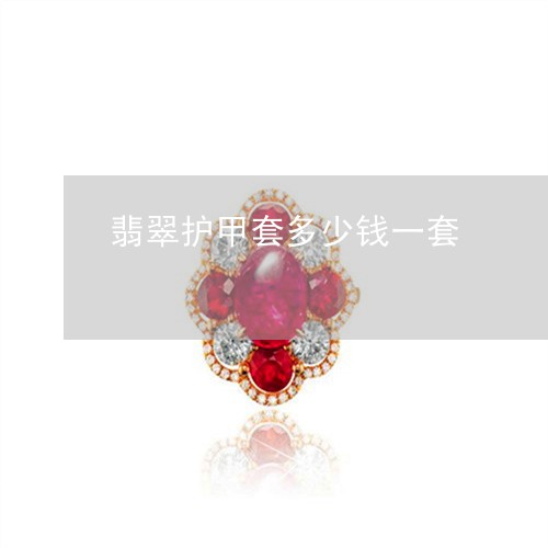 翡翠护甲套多少钱一套 翡翠护甲套多少钱一套
