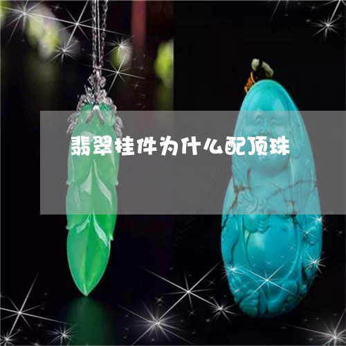 翡翠挂件为什么配顶珠/2023061094936