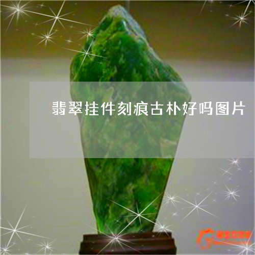 翡翠挂件刻痕古朴好吗图片/2023061950625