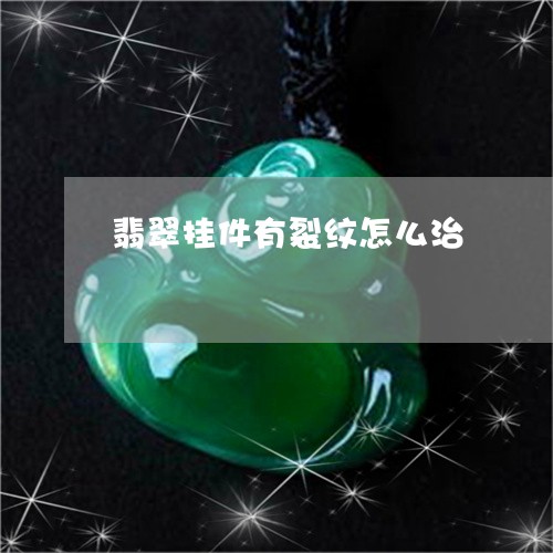 翡翠挂件有裂纹怎么治 翡翠挂件有裂纹怎么治