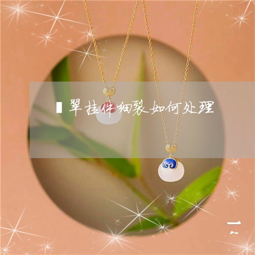 翡翠挂件细裂如何处理