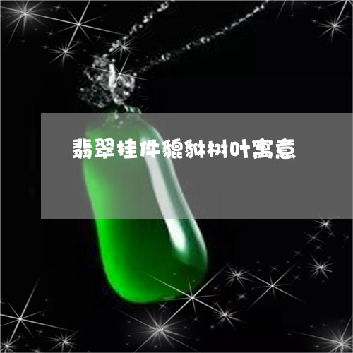 翡翠挂件貔貅树叶寓意 翡翠挂件貔貅树叶寓意