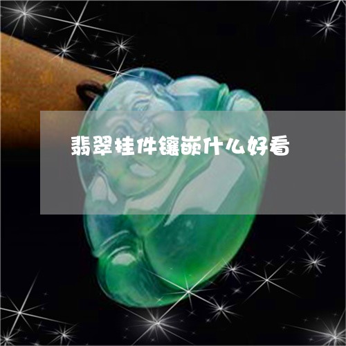 翡翠挂件镶嵌什么好看/2023060993026