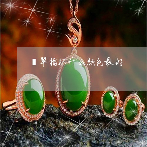 翡翠指环什么颜色最好