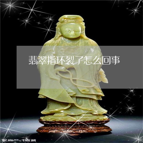 翡翠指环裂了怎么回事 翡翠指环裂了怎么回事