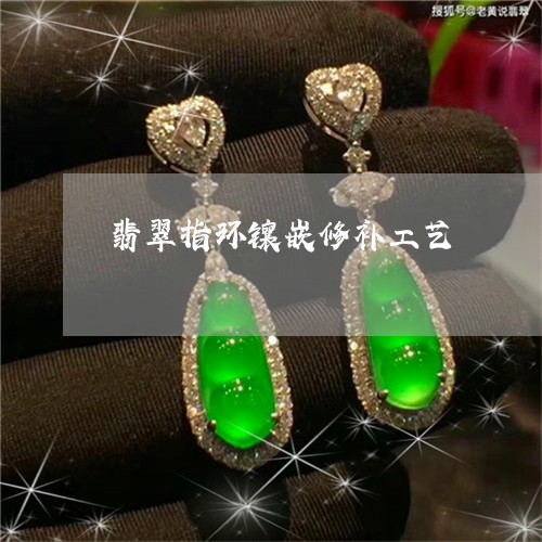 翡翠指环镶嵌修补工艺/2023060936926
