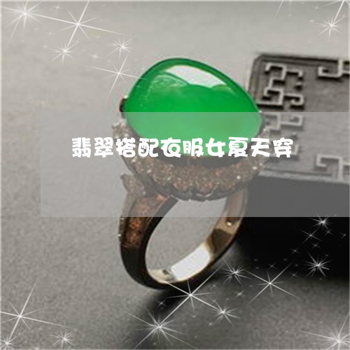 翡翠搭配衣服女夏天穿 翡翠搭配衣服女夏天穿