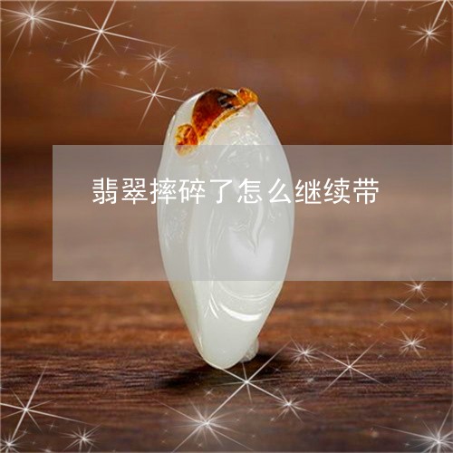 翡翠摔碎了怎么继续带/2023060915927 翡翠摔碎了怎么继续带/2023060915927