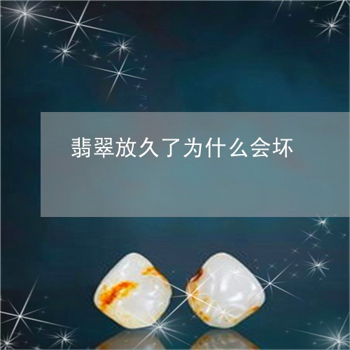 翡翠放久了为什么会坏