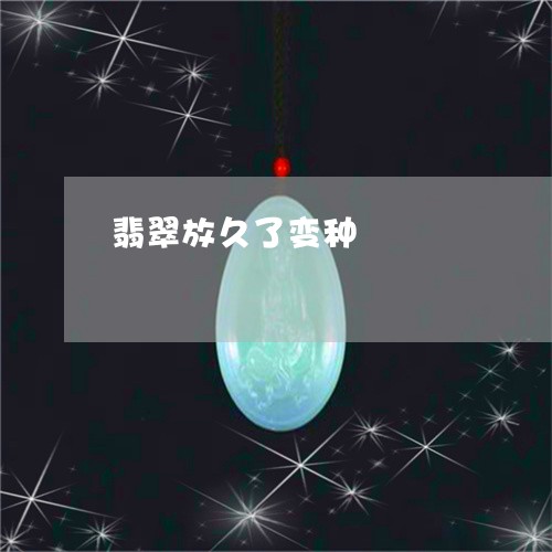 翡翠放久了变种/2023032584018
