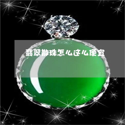 翡翠散珠怎么这么便宜 翡翠散珠怎么这么便宜