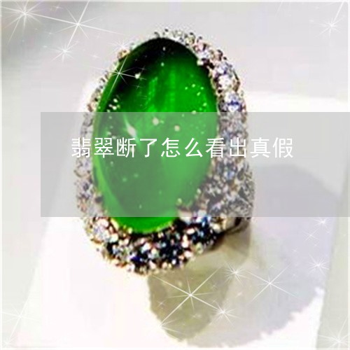 翡翠断了怎么看出真假 翡翠断了怎么看出真假